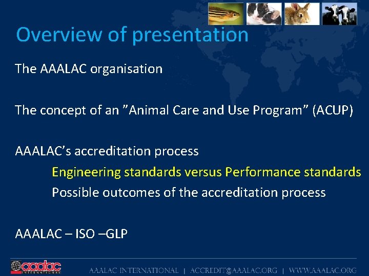 Overview of presentation The AAALAC organisation The concept of an ”Animal Care and Use