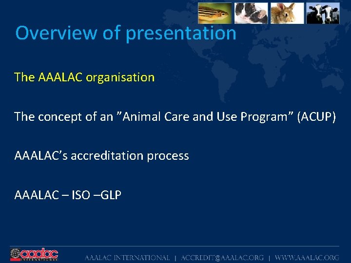 Overview of presentation The AAALAC organisation The concept of an ”Animal Care and Use