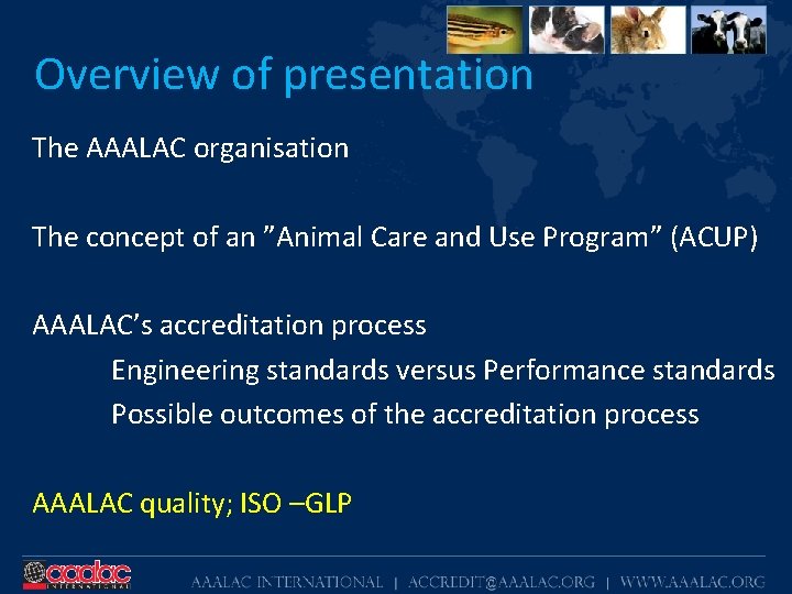 Overview of presentation The AAALAC organisation The concept of an ”Animal Care and Use