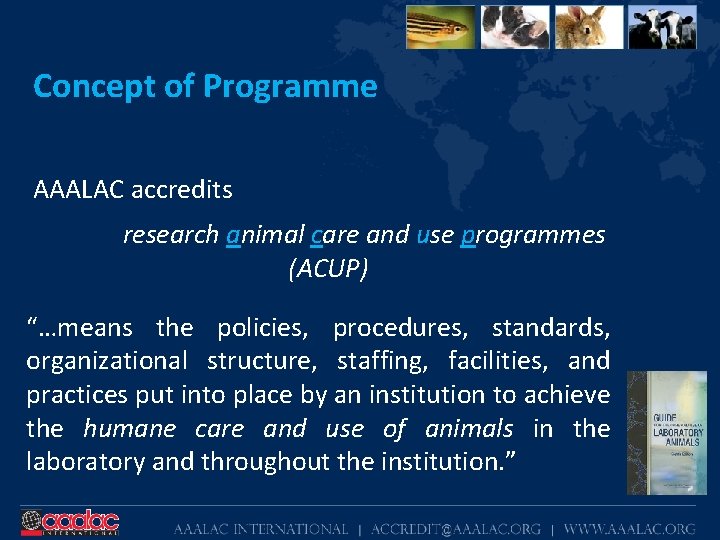 Concept of Programme AAALAC accredits research animal care and use programmes (ACUP) “…means the