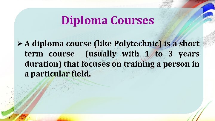 Diploma Courses Ø A diploma course (like Polytechnic) is a short term course (usually