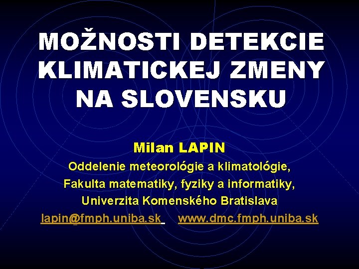 MOŽNOSTI DETEKCIE KLIMATICKEJ ZMENY NA SLOVENSKU Milan LAPIN Oddelenie meteorológie a klimatológie, Fakulta matematiky,