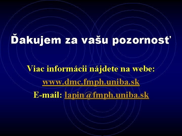 Ďakujem za vašu pozornosť Viac informácii nájdete na webe: www. dmc. fmph. uniba. sk