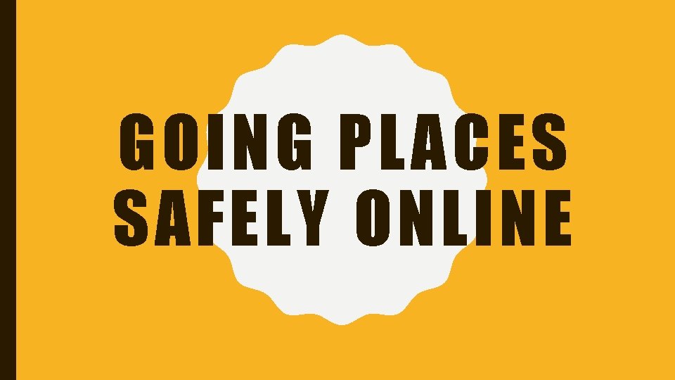GOING PLACES SAFELY ONLINE 