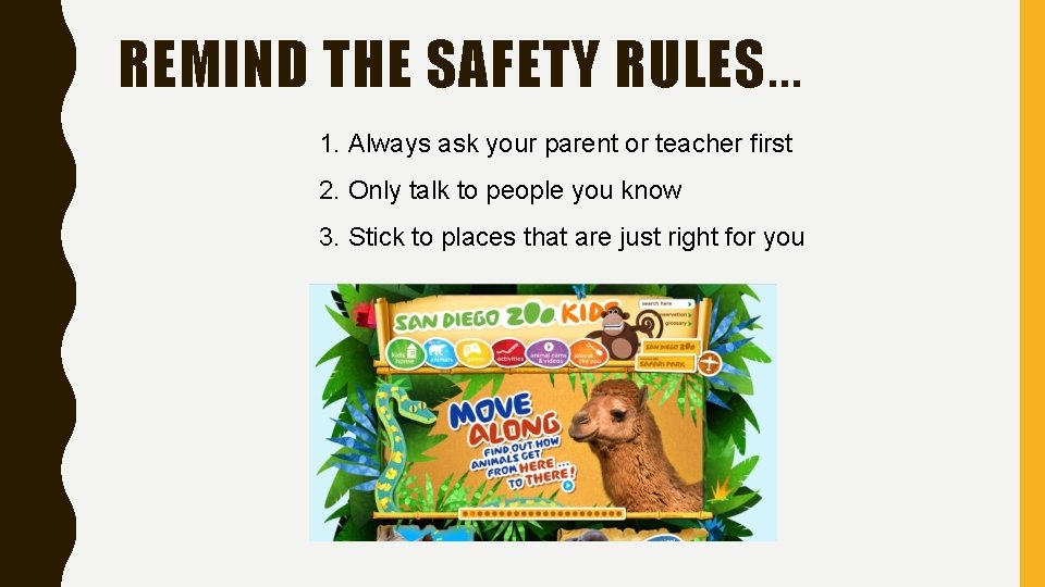 REMIND THE SAFETY RULES… 1. Always ask your parent or teacher first 2. Only