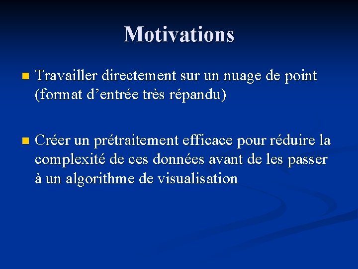 Motivations n Travailler directement sur un nuage de point (format d’entrée très répandu) n