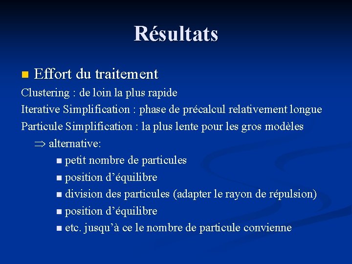 Résultats n Effort du traitement Clustering : de loin la plus rapide Iterative Simplification