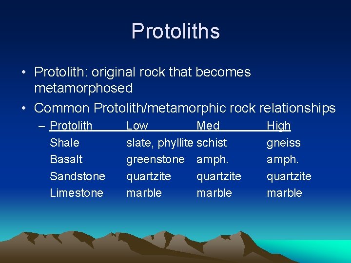 Protoliths • Protolith: original rock that becomes metamorphosed • Common Protolith/metamorphic rock relationships –