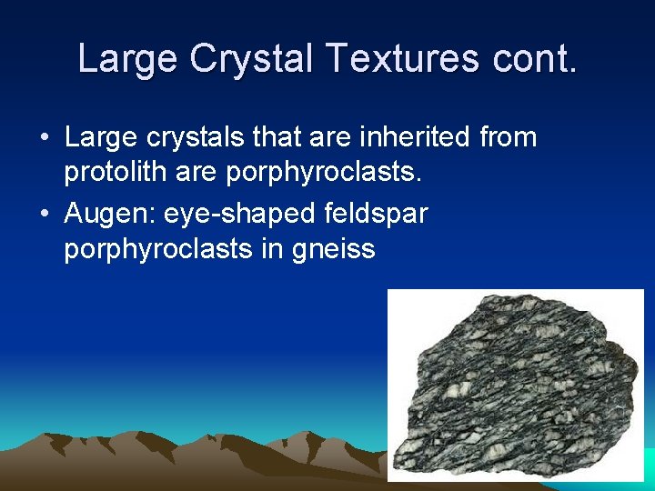 Large Crystal Textures cont. • Large crystals that are inherited from protolith are porphyroclasts.