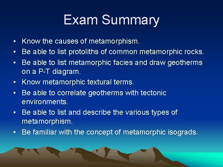Exam Summary • Know the causes of metamorphism. • Be able to list protoliths