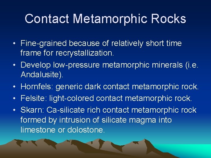 Contact Metamorphic Rocks • Fine-grained because of relatively short time frame for recrystallization. •