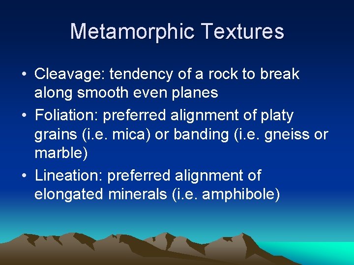 Metamorphic Textures • Cleavage: tendency of a rock to break along smooth even planes