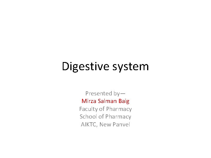 Digestive system Presented by— Mirza Salman Baig Faculty of Pharmacy School of Pharmacy AIKTC,