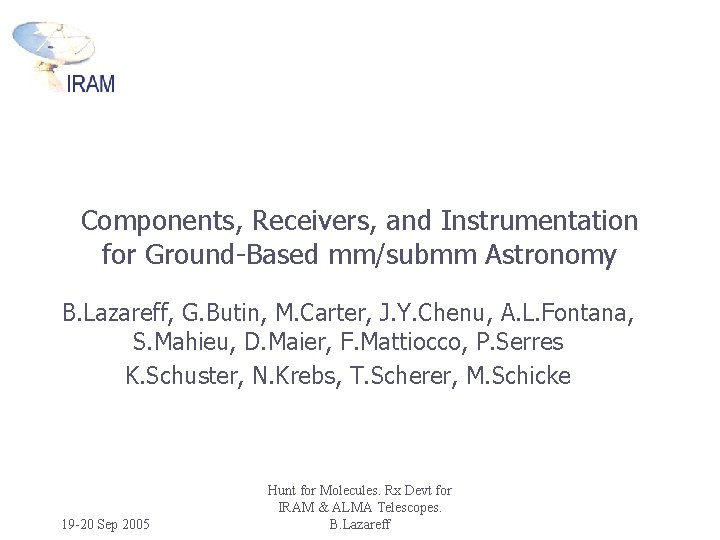 Components, Receivers, and Instrumentation for Ground-Based mm/submm Astronomy B. Lazareff, G. Butin, M. Carter,