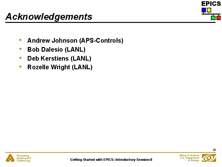 Acknowledgements • • Andrew Johnson (APS-Controls) Bob Dalesio (LANL) Deb Kerstiens (LANL) Rozelle Wright