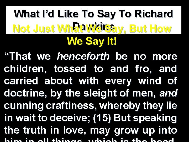 What I’d Like To Say To Richard Dawkins Not Just What We Say, But What I’d Like To Say To Richard Dawkins Not Just What We Say, But