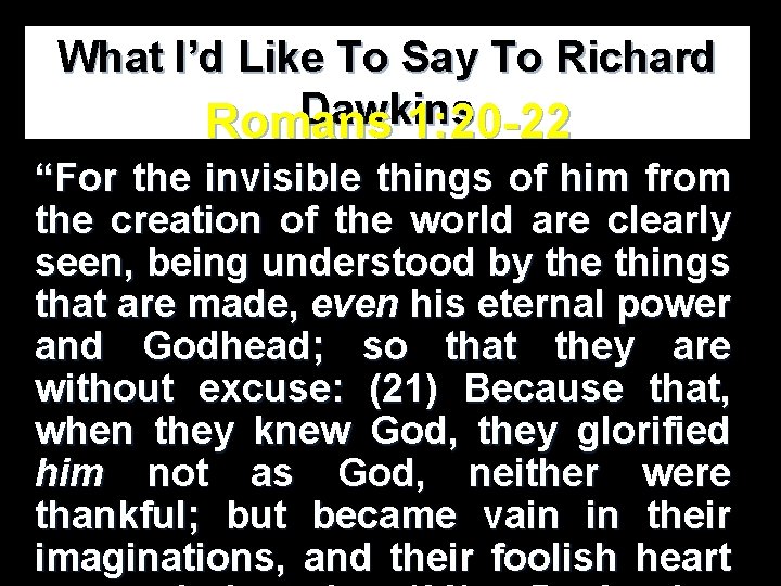 What I’d Like To Say To Richard Dawkins Romans 1: 20 -22 “For the What I’d Like To Say To Richard Dawkins Romans 1: 20 -22 “For the