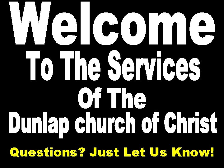 Questions? Just Let Us Know! Questions? Just Let Us Know!