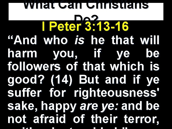 What Can Christians Do? I Peter 3: 13 -16 “And who is he that What Can Christians Do? I Peter 3: 13 -16 “And who is he that