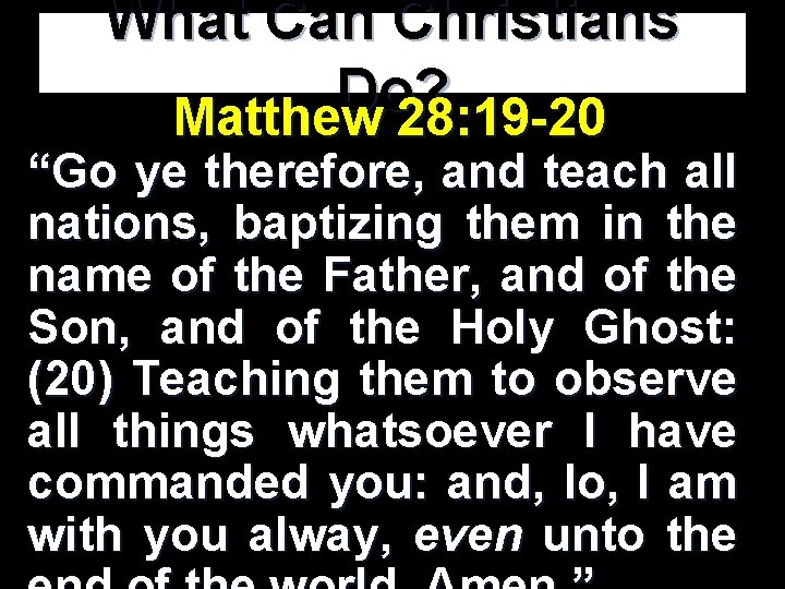 What Can Christians Do? Matthew 28: 19 -20 “Go ye therefore, and teach all What Can Christians Do? Matthew 28: 19 -20 “Go ye therefore, and teach all