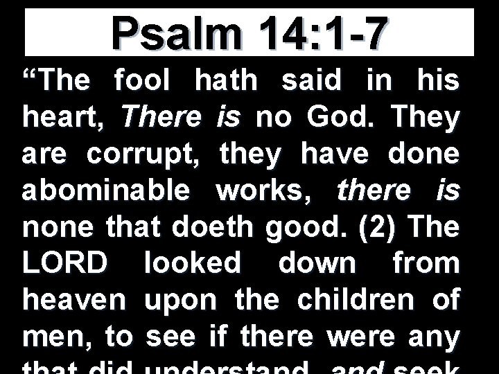 Psalm 14: 1 -7 “The fool hath said in his heart, There is no Psalm 14: 1 -7 “The fool hath said in his heart, There is no
