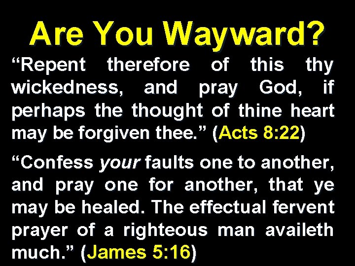 Are You Wayward? “Repent therefore of this thy wickedness, and pray God, if perhaps Are You Wayward? “Repent therefore of this thy wickedness, and pray God, if perhaps