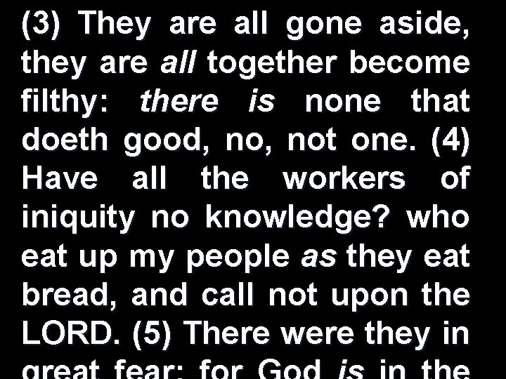 (3) They are all gone aside, they are all together become filthy: there is (3) They are all gone aside, they are all together become filthy: there is