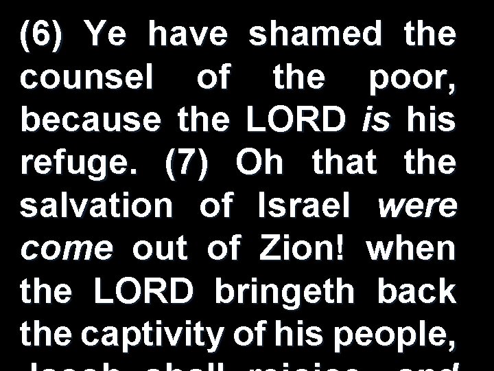 (6) Ye have shamed the counsel of the poor, because the LORD is his (6) Ye have shamed the counsel of the poor, because the LORD is his