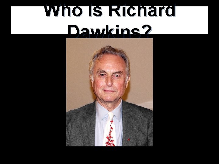 Who Is Richard Dawkins? Who Is Richard Dawkins?