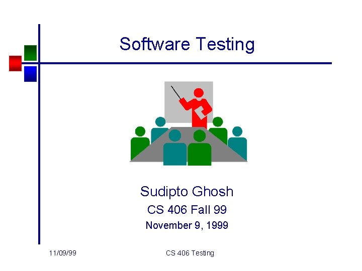 Software Testing Sudipto Ghosh CS 406 Fall 99 November 9, 1999 11/09/99 CS 406