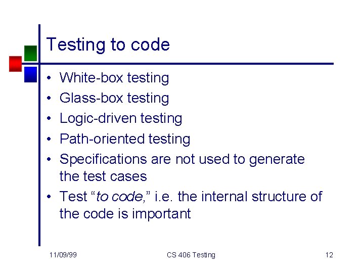 Testing to code • • • White-box testing Glass-box testing Logic-driven testing Path-oriented testing