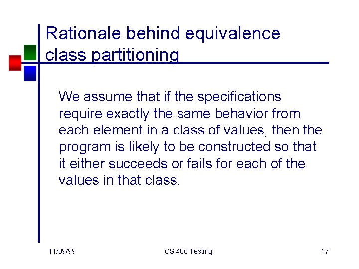 Rationale behind equivalence class partitioning We assume that if the specifications require exactly the