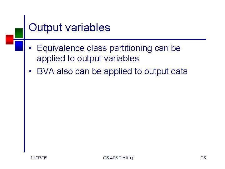 Output variables • Equivalence class partitioning can be applied to output variables • BVA