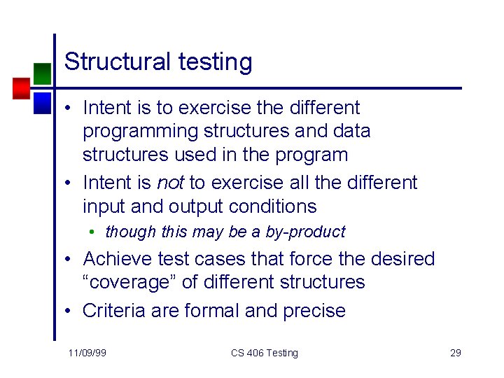 Structural testing • Intent is to exercise the different programming structures and data structures