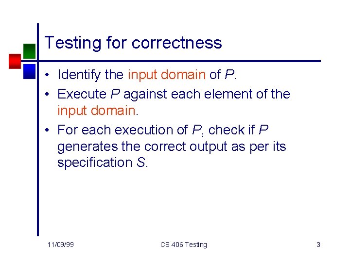 Testing for correctness • Identify the input domain of P. • Execute P against