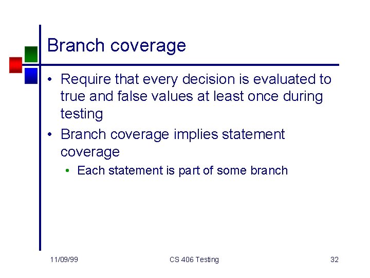 Branch coverage • Require that every decision is evaluated to true and false values
