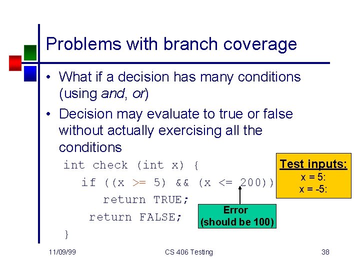 Problems with branch coverage • What if a decision has many conditions (using and,