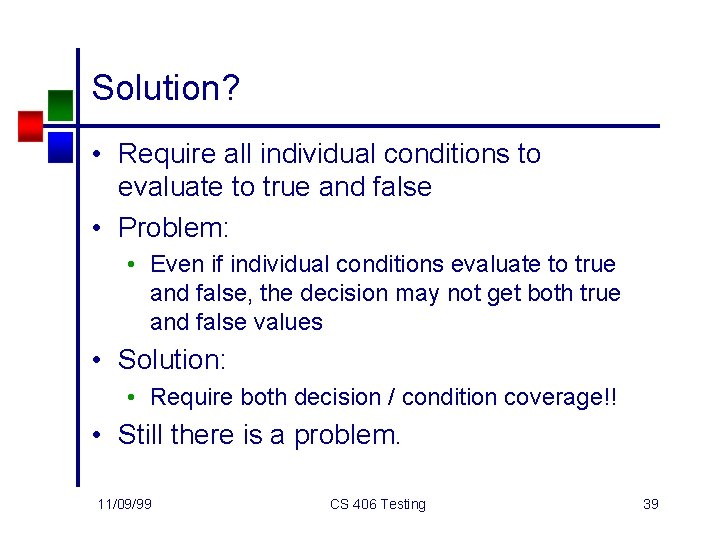 Solution? • Require all individual conditions to evaluate to true and false • Problem: