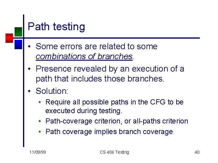 Path testing • Some errors are related to some combinations of branches. • Presence