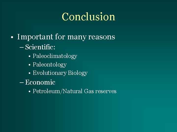 Conclusion • Important for many reasons – Scientific: • Paleoclimatology • Paleontology • Evolutionary