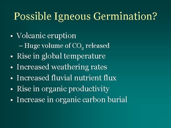 Possible Igneous Germination? • Volcanic eruption – Huge volume of CO 2 released •