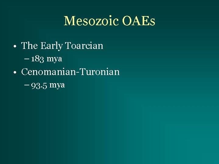 Mesozoic OAEs • The Early Toarcian – 183 mya • Cenomanian-Turonian – 93. 5