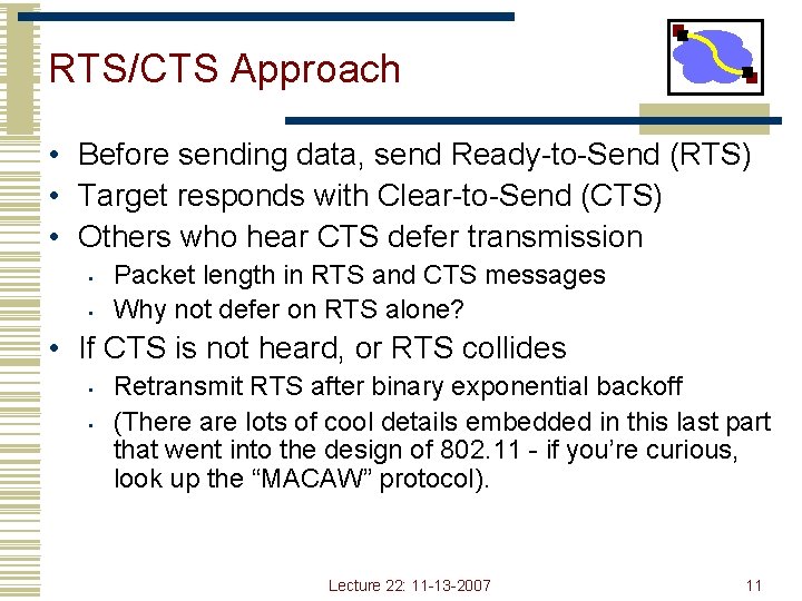 RTS/CTS Approach • Before sending data, send Ready-to-Send (RTS) • Target responds with Clear-to-Send