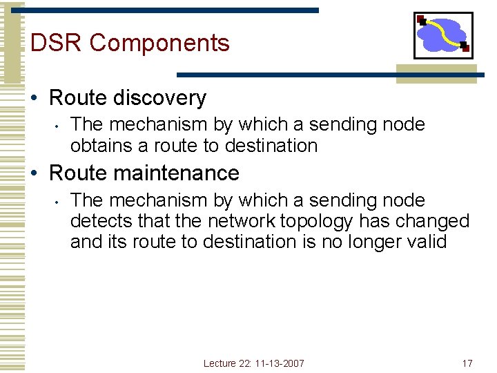 DSR Components • Route discovery • The mechanism by which a sending node obtains