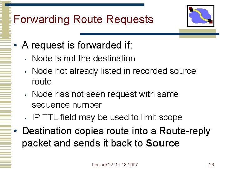 Forwarding Route Requests • A request is forwarded if: • • Node is not