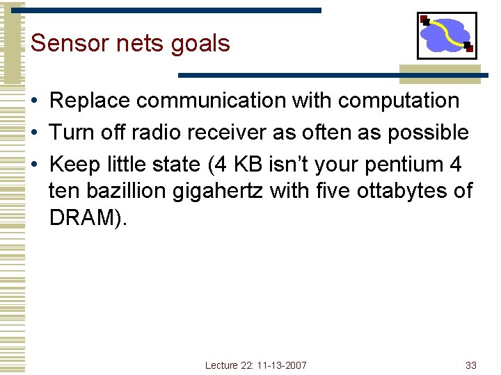 Sensor nets goals • Replace communication with computation • Turn off radio receiver as