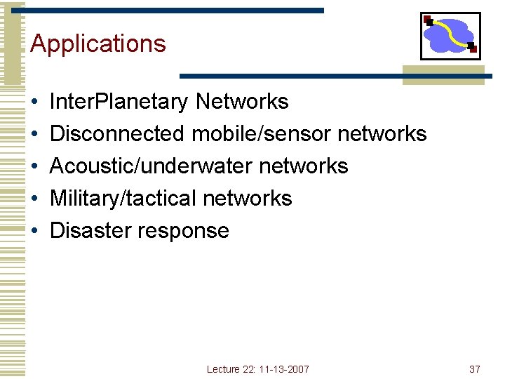 Applications • • • Inter. Planetary Networks Disconnected mobile/sensor networks Acoustic/underwater networks Military/tactical networks