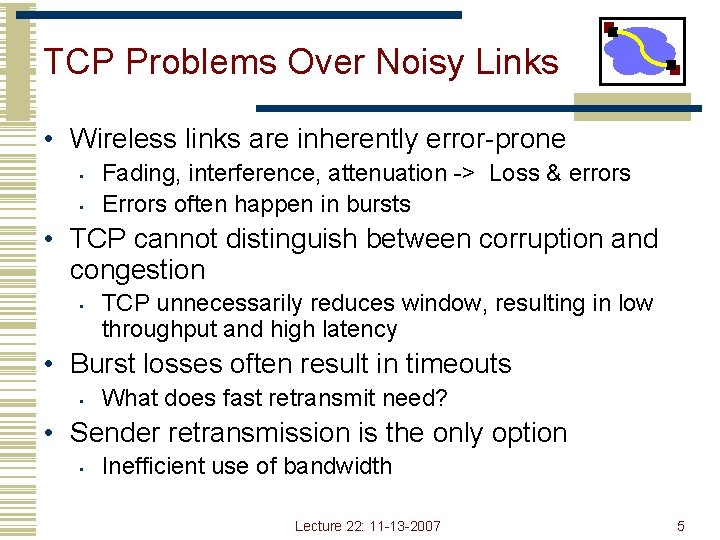 TCP Problems Over Noisy Links • Wireless links are inherently error-prone • • Fading,