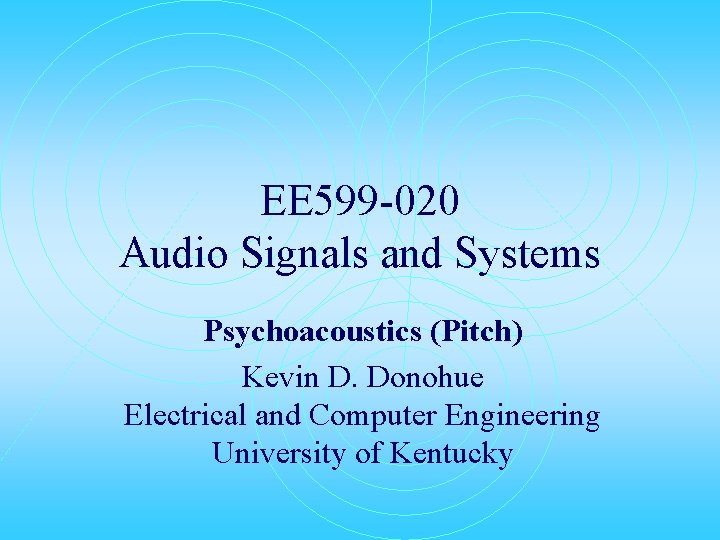 EE 599 -020 Audio Signals and Systems Psychoacoustics (Pitch) Kevin D. Donohue Electrical and