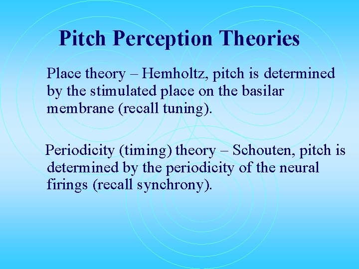 Pitch Perception Theories Place theory – Hemholtz, pitch is determined by the stimulated place